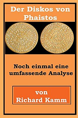 Der Diskos Von Phaistos: Noch Einmal Eine Umfassende Analyse-..