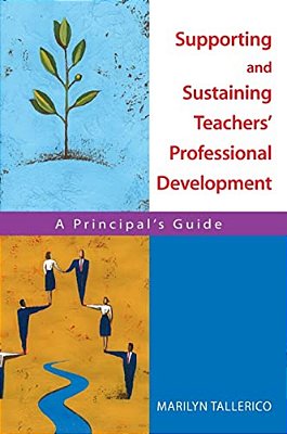 Supporting And Sustaining Teachers' Professional Development: A Principal's Guide-..