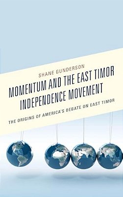 Momentum And The East Timor Independence Movement: The Origins Of America's Debate On East Timor-..