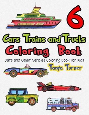 Cars, Trains And Trucks Coloring Book 6: Cars And Other Vehicles Coloring Book For Kids-..