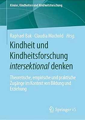 Kindheit Und Kindheitsforschung Intersektional Denken: Theoretische, Empirische Und Praktische Zugänge Im Kontext Von Bildung Und Erziehung-..