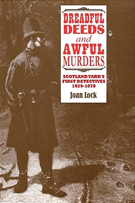 Dreadful Deeds And Awful Murders: Scotland Yard's First Detectives 1829-1878-..