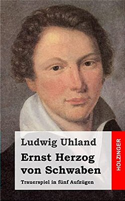 Ernst Herzog Von Schwaben: Trauerspiel In Fünf Aufzügen-..