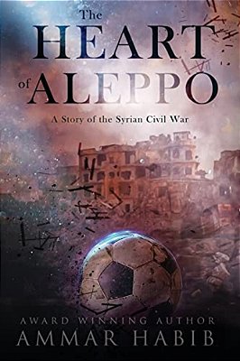 The Heart Of Aleppo: A Story Of The Syrian Civil War-..
