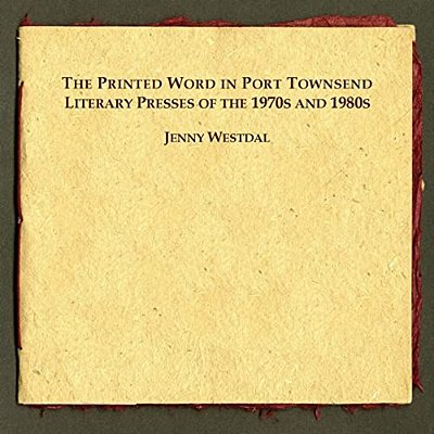 The Printed Word In Port Townsend: Literary Presses Of The 1970S And 1980S-..
