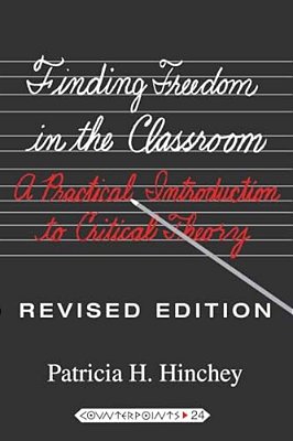 Finding Freedom In The Classroom: A Practical Introduction To Critical Theory-..