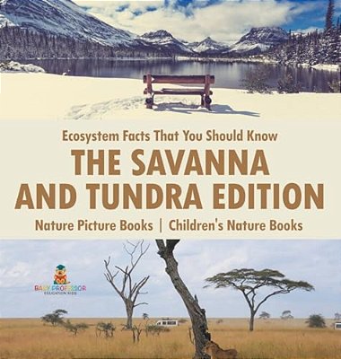 Ecosystem Facts That You Should Know - The Savanna And Tundra Edition - Nature Picture Books Children's Nature Books-..
