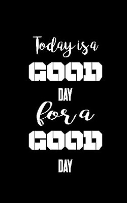 Today Is A Good Day For A Good Day-..