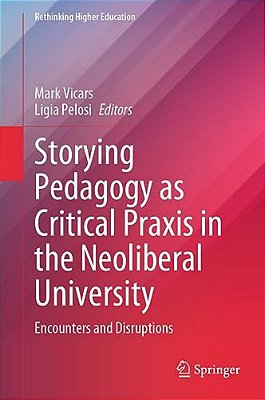 Storying Pedagogy As Critical Praxis In The Neoliberal University: Encounters And Disruptions-..