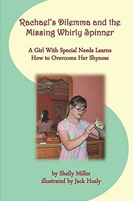 Rachael's Dilemma And The Missing Whirly Spinner: A Girl With Special Needs Learns How To Overcome Her Shyness-..