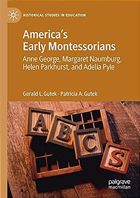 America's Early Montessorians: Anne George, Margaret Naumburg, Helen Parkhurst And Adelia Pyle-..