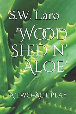 'Wood Shed N' Aloe': A Two Act Play-..