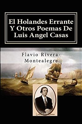 El Holandes Errante Y Otros Poemas De Luis Angel Casas: Homenaje Al Poeta Luis A. Casas-..
