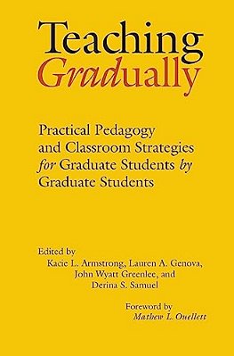 Teaching Gradually: Practical Pedagogy For Graduate Students, By Graduate Students-..