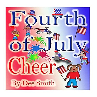 Fourth Of July Cheer: A Rhyming Picture Book For Children About The Fourth Of July, July 4Th Cheer And Family Fun On The Fourth Of July-..