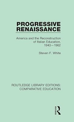 Progressive Renaissance: America And The Reconstruction Of Italian Education, 1943-1962-..