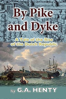 By Pike And Dyke: A Tale Of The Rise Of The Dutch Republic-..