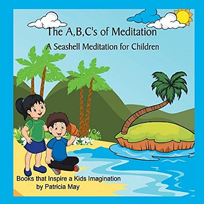The A, B, C's Of Meditation: A Seashell Meditation For Children-..