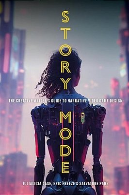 Story Mode: The Creative Writer's Guide To Narrative Video Game Design-..