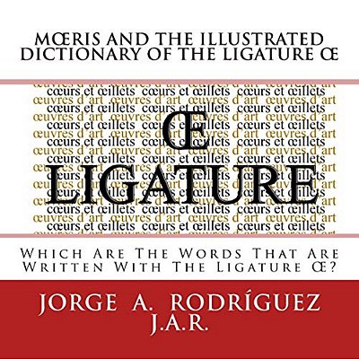 Moeris And The Illustrated Dictionary Of The Ligature Oe: Whic Are The Words That Are Written With The Ligature Oe?-..