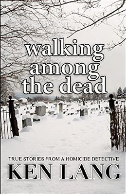 Walking Among The Dead: True Stories From A Homicide Detective-..