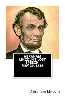 Abraham Lincoln's Lost Speech, May 29, 1856-..