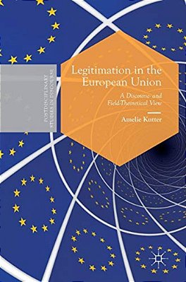 Legitimation In The European Union: A Discourse- And Field-Theoretical View-..