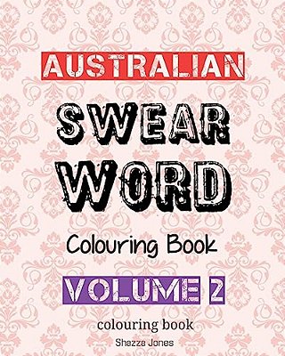 Australian Swear Word Colouring Book - Volume 2: Swear Like An Aussie - Volume 2-..