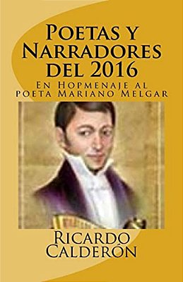 Poetas Y Narradores Del 2016: En Hopmenaje Al Poeta Mariano Melgar-..