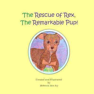 The Rescue Of Rex, The Remarkable Pup!: The House Of Ivy-..