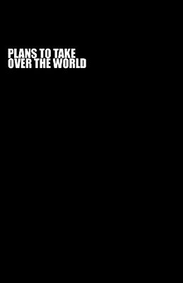 Plans To Take Over The World-..