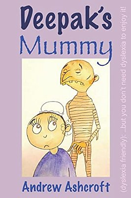 Deepak's Mummy (Dyslexia Friendly):... But You Don't Need Dyslexia To Enjoy It!-..
