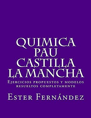 Quimica - Pau Castilla La Mancha: Ejercicios Propuestos Y Modelos Resueltos Completamente-..