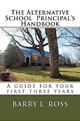The Alternative School Principal's Handbook: A Guide For Your First Three Years-..
