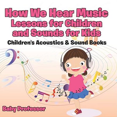 How We Hear Music - Lessons For Children And Sounds For Kids - Children's Acoustics & Sound Books-..
