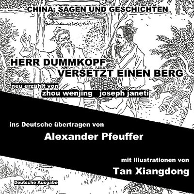 China: Sagen Und Geschichten - Herr Dummkopf Versetzt Einen Berg: Deutsche Ausgabe-..