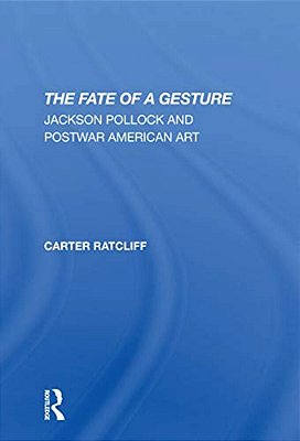 The Fate Of A Gesture: Jackson Pollock And Postwar American Art-..