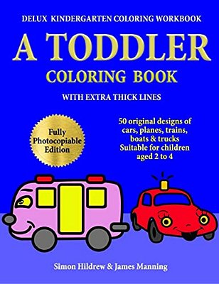 Delux Kindergarten Coloring Workbook: A Toddler Coloring Book With Extra Thick Lines: 50 Original Designs Of Cars, Planes, Trains, Boats, And Trucks,-..