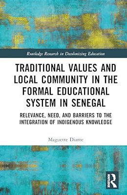 Traditional Values And Local Community In The Formal Educational System In Senegal: Relevance, Need, And Barriers To The Integration Of Local Knowledg-..