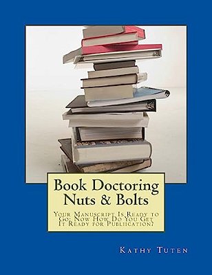 Book Doctoring Nuts & Bolts: Your Manuscript Is Ready To Go: Now How Do You Get It Ready For Publiication?-..