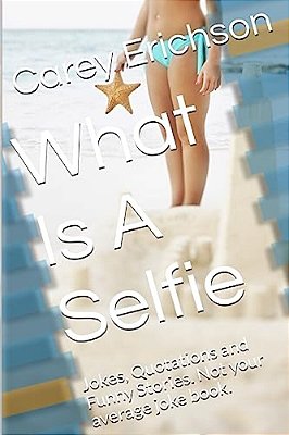 What Is A Selfie: Hilarious Jokes, Great Quotations And Funny Stories-..