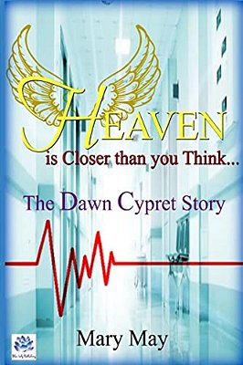 Heaven Is Closer Than You Think: The Dawn Cypret Story-..