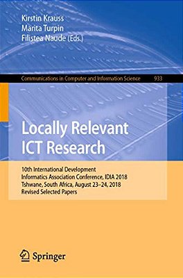 Locally Relevant Ict Research: 10Th International Development Informatics Association Conference, Idia 2018, Tshwane, South Africa, August 23-24, 2018-..