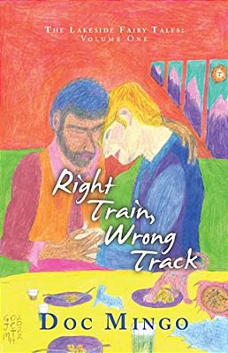 Right Train, Wrong Track: The Lakeside Fairy Tales: Volume One-..