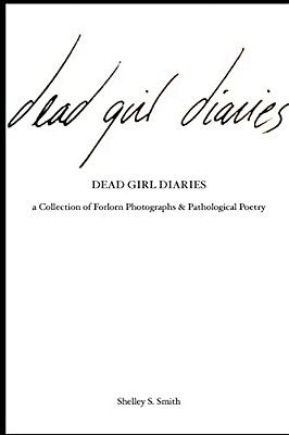 The Dead Girl Diaries: A Collection Of Forlorn Photographs And Pathological Poetry-..