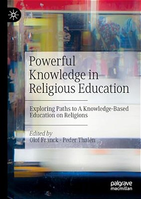 Powerful Knowledge In Religious Education: Exploring Paths To A Knowledge-Based Education On Religions-..