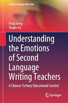 Understanding The Emotions Of Second Language Writing Teachers: A Chinese Tertiary Educational Context-..
