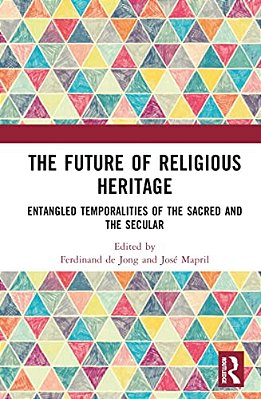 The Future Of Religious Heritage: Entangled Temporalities Of The Sacred And The Secular-..