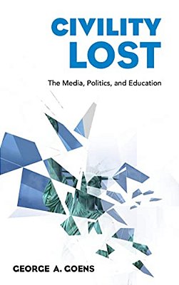 Civility Lost: The Media, Politics, And Education-..