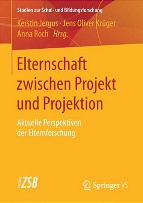 Elternschaft Zwischen Projekt Und Projektion: Aktuelle Perspektiven Der Elternforschung-..
